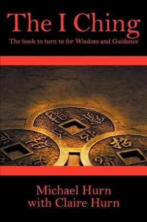 The I Ching : The Book to Turn to for Wisdom and Guidance - Michael Hurn