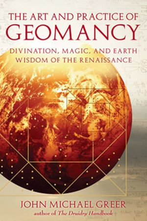 The Art and Practice of Geomancy : Divination, Magic, and Earth Wisdom of the Renaissance - John Michael Greer