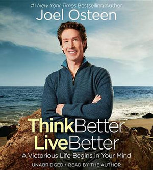 Think Better, Live Better : A Victorious Life Begins in Your Mind - Joel Osteen