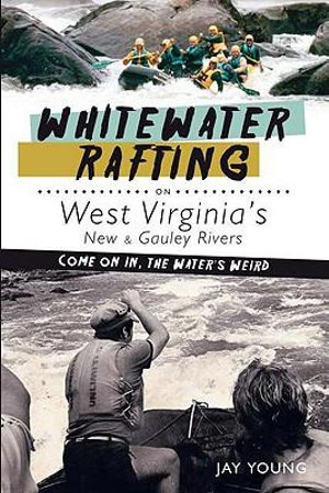 Whitewater Rafting on West Virginia's New & Gauley Rivers : Come on In, the Water's Weird - Jay Young