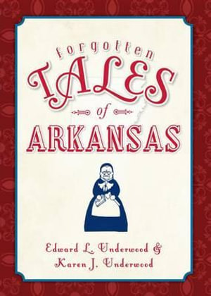 Forgotten Tales of Arkansas : Forgotten Tales - Edward L Underwood