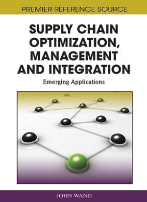 Supply Chain Optimization, Management and Integration : Emerging Applications - John Wang