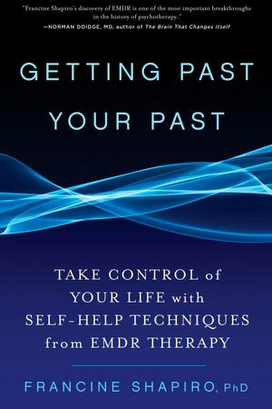 Getting Past Your Past : Take Control of Your Life with Self-Help Techniques from EMDR Therapy - Francine Shapiro