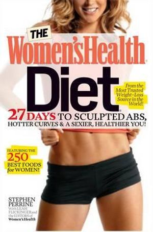 The Women's Health Diet : 27 Days to Sculpted Abs, Hotter Curves & a Sexier, Healthier You! - Stephen Perrine