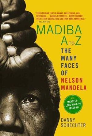 Madiba A to Z : the Many Faces of Nelson Mandela - Danny Schechter