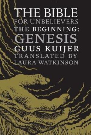 The Bible for Unbelievers : The Beginning-Genesis - Guus Kuijer