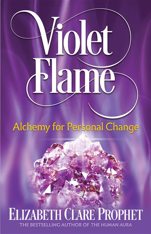 Violet Flame : Alchemy for Personal Change - Elizabeth Clare Prophet