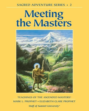 Meeting the Masters : Teachings of the Ascended Masters Sacred Adventure Series 2 - Mark L. Prophet