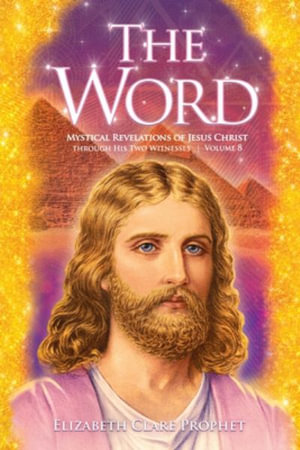 The Word Volume 8 : 1993-1998: Mystical Revelations of Jesus Christ Through His Two Witnesses - Elizabeth Clare Prophet