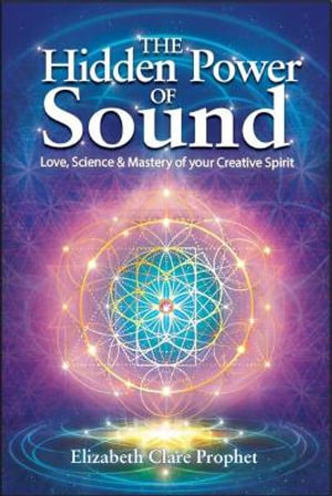 The Hidden Power of Sound : Love, Science & Mastery of Your Creative Spirit - Elizabeth Clare Prophet