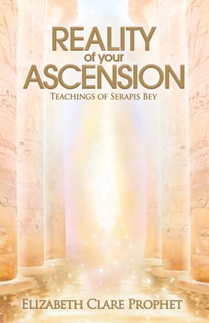 Reality of Your Ascension : Teachings of Serapis bey - Elizabeth Clare Prophet