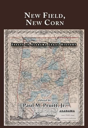 New Field, New Corn : Essays in Alabama Legal History - Paul M. Pruitt Jr.