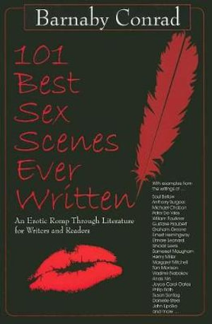 101 Best Sex Scenes Ever Written : An Erotic Romp Through Literature for Writers and Readers - Barnaby Conrad