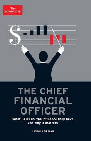 The Chief Financial Officer : What CFOs do, the influence they have and why it matters - Jason Karaian