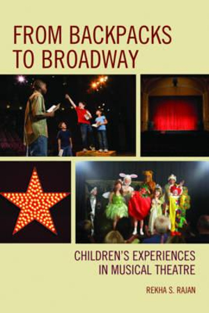 From Backpacks to Broadway : Children's Experiences in Musical Theatre - Rekha S. Rajan