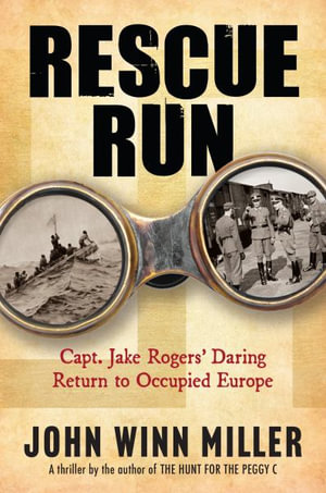 Rescue Run : Capt. Jake Rogers' Daring Return to Occupied Europe - John Winn Miller