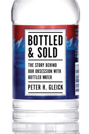 Bottled and Sold : The Story Behind Our Obsession with Bottled Water - Peter H. Gleick