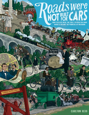 Roads Were Not Built for Cars : How Cyclists Were the First to Push for Good Roads & Became the Pioneer s of Motoring - Carlton Reid