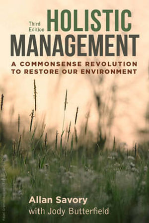 Holistic Management : A Commonsense Revolution to Restore Our Environment - Allan Savory