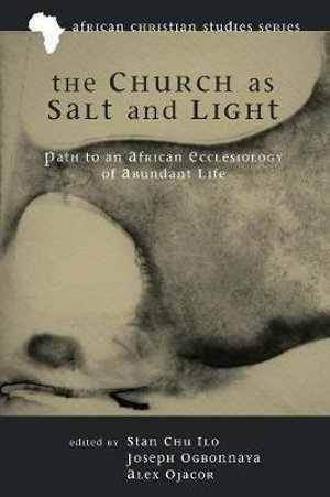 The Church as Salt and Light : African Christian Studies Series - Stan Chu Ilo