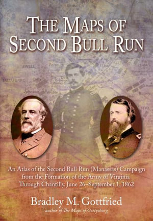 Maps of Second Bull Run : An Atlas of the Second Bull Run/Manassas Campaign from the Formation of the Army of Virginia Through the Battle of ... 1, 186 - BRADLEY M. GOTTFRIED