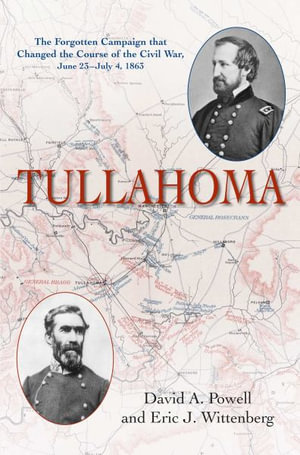 Tullahoma : The Forgotten Campaign that Changed the Course of the Civil War, June 23-July 4, 1863 - David A Foy