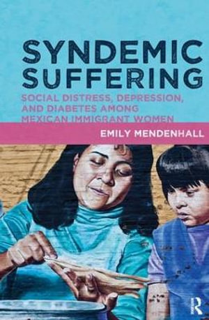 Syndemic Suffering : Social Distress, Depression, and Diabetes among Mexican Immigrant Wome - Emily Mendenhall