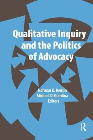 Qualitative Inquiry and the Politics of Advocacy : International Congress of Qualitative Inquiry - Norman K Denzin