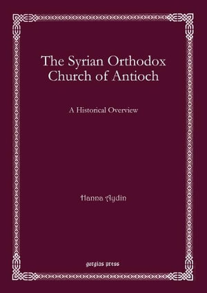 The Syrian Orthodox Church of Antioch : A Historical Overview - Hanna Aydin