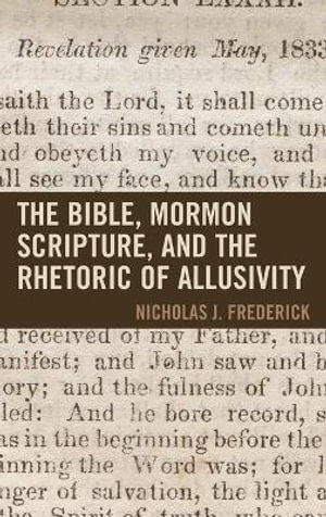 The Bible, Mormon Scripture, and the Rhetoric of Allusivity : Fairleigh Dickinson University Press Mormon Studies - J. Frederick