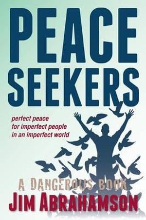 Peace Seekers : Perfect peace for imperfect people in an imperfect world - Jim Abrahamson