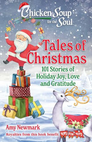 Chicken Soup for the Soul: Tales of Christmas : 101 Stories of Holiday Joy, Love and Gratitude - Amy Newmark