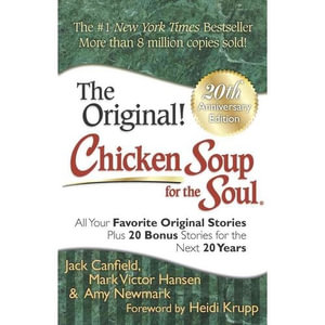 Chicken Soup for the Soul : All Your Favorite Original Stories Plus 20 Bonus Stories for the Next 20 Years - Jack Canfield