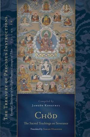 Chod: The Sacred Teachings on Severance : Essential Teachings of the Eight Practice Lineages of Tibet, Volume 14 (The Trea sury of Precious Instructions) - Jamgon Kongtrul