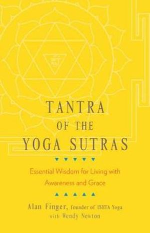 Tantra of the Yoga Sutras : Essential Wisdom for Living with Awareness and Grace - Wendy Newton