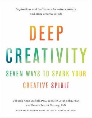 Deep Creativity : Seven Ways to Spark Your Creative Spirit - DEBORAH ANNE QUIBELL