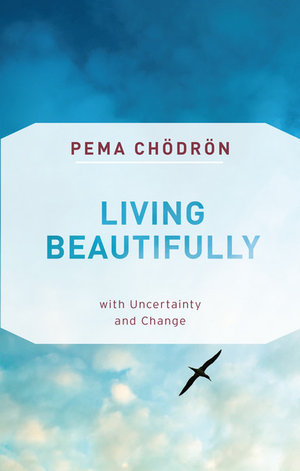 Living Beautifully : With Uncertainty And Change - Pema Chodron