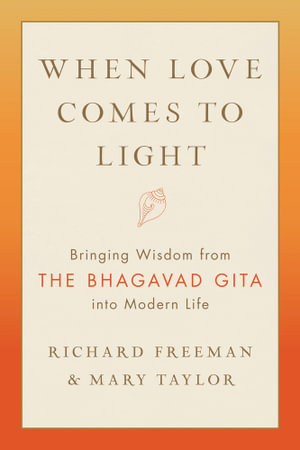 When Love Comes to Light : Bringing Wisdom from the Bhagavad Gita into Modern Life - Richard Freeman