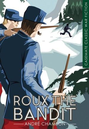 Roux the Bandit : Casemate Classic War Fiction - ANDRE CHAMSON