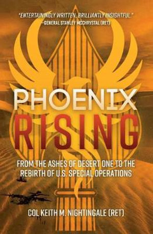 Phoenix Rising : The Iran Hostage Crisis and the Rebirth of Modern U.S. Special Operations - KEITH NIGHTINGALE