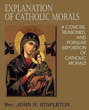 Explanation of Catholic Morals - John H. Stapleton