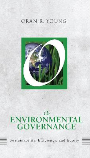 On Environmental Governance : Sustainability, Efficiency, and Equity - Oran R Young