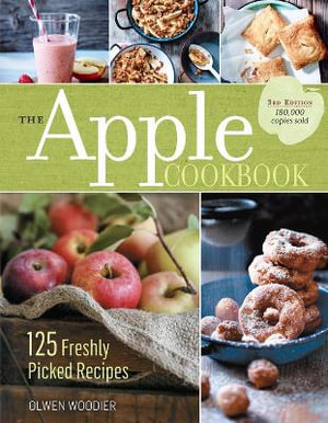 Apple Cookbook, 3rd Edition : 125 Freshly Picked Recipes - Olwen Woodier