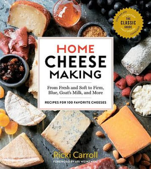 Home Cheese Making : 4th Edition : From Fresh and Soft to Firm, Blue, Goat's Milk and More; Recipes for 100 Favorite Cheeses - Ricki Carroll