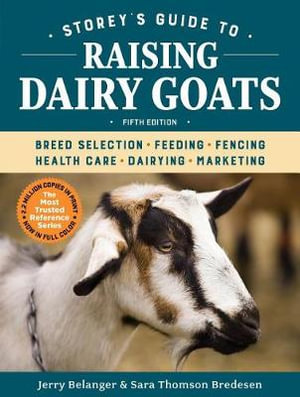 Storey's Guide to Raising Dairy Goats, 5th Edition : Breed Selection, Feeding, Fencing, Health Care, Dairying, Marketing - Bredesen / Belanger