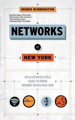 Networks Of New York : An Illustrated Field Guide to Urban Internet Infrastructure - Ingrid Burrington