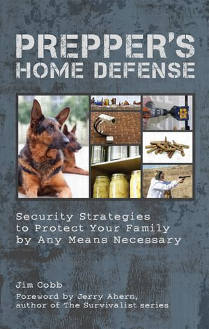 Prepper's Home Defense : Security Strategies to Protect Your Family by Any Means Necessary - Jim Cobb