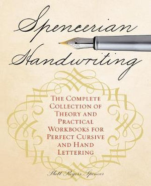 Spencerian Handwriting : The Complete Collection of Theory and Practical Workbooks for Perfect Cursive and Hand Lettering - Platts Roger Spencer