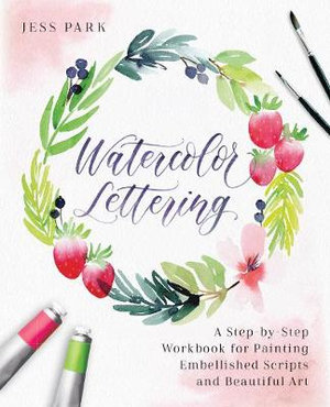 Watercolor Lettering : A Step-by-Step Workbook for Painting Embellished Scripts and Beautiful Art - Jess Park