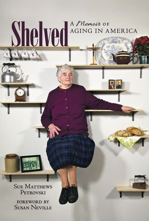 Shelved : A Memoir of Aging in America - Sue Matthews Petrovski